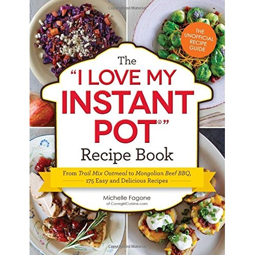 The I Love My Instant Pot Recipe Book: From Trail Mix Oatmeal T