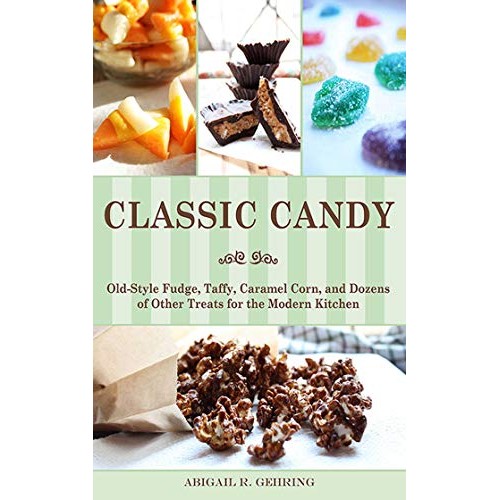 Classic Candy: Old-Style Fudge, Taffy, Caramel Corn, And Dozens