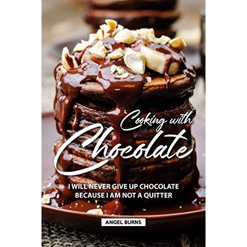 Cooking With Chocolate: I Will Never Give Up Chocolate Because I
